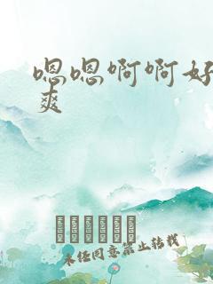 嗯嗯啊啊好紧好爽