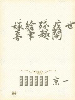 嫁给残疾世子冲喜笔趣阁