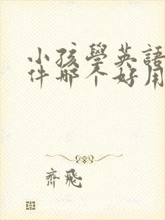 小孩学英语的软件哪个好用