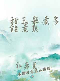 甜玉米煮多久才能煮熟