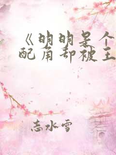 《明明是个碍事配角却被王子给宠爱了 》