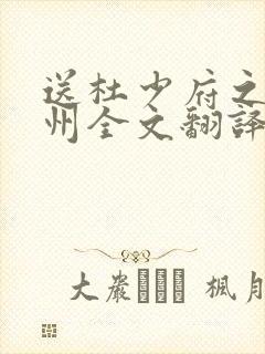 送杜少府之任蜀州全文翻译 送杜少府之任蜀州全文翻译