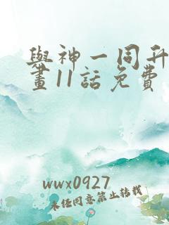 与神一同升级漫画11话免费 与神一同升级漫画11话免费