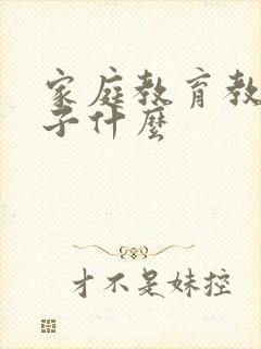 家庭教育教给孩子什么