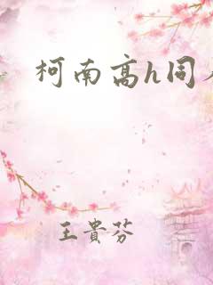 柯南高h同人文 柯南高h同人文