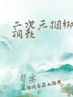 二次元捆绑束缚调教 二次元捆绑束缚调教