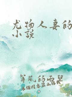 尤物人妻的屈辱小说