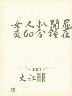 女人扒开屁股桶爽6o分钟在线