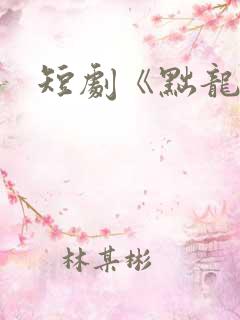 短剧《黜龙》
