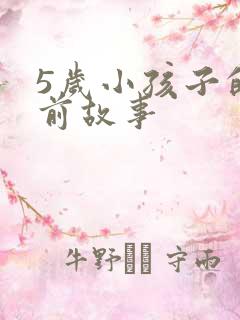 5岁小孩子的睡前故事