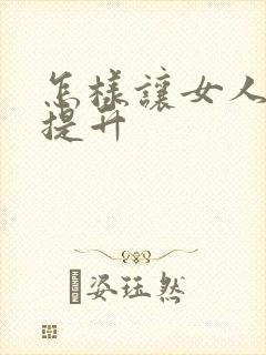 怎样让女人性欲提升