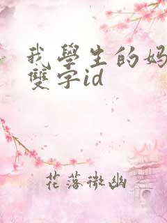 我学生的妈妈6双字id 我学生的妈妈6双字id