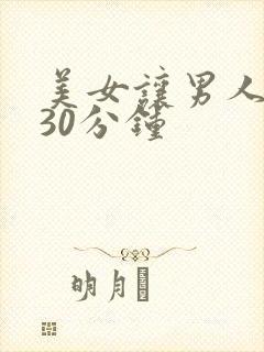 美女让男人狂捅30分钟