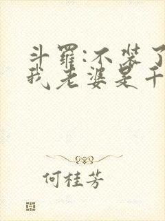 斗罗:不装了,我老婆是千仞雪