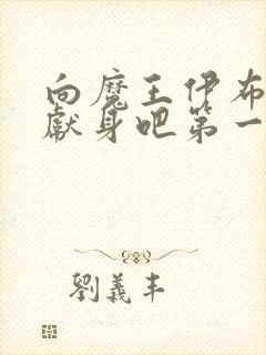向魔王伊布罗贾献身吧第一集