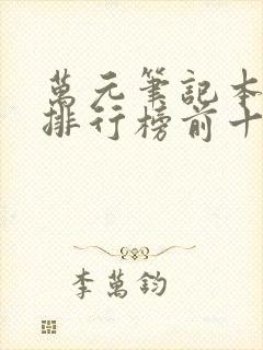 万元笔记本电脑排行榜前十名