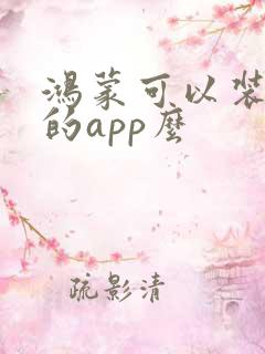 鸿蒙可以装安卓的app么