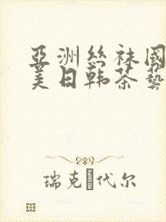 亚洲丝袜国产欧美日韩茶艺老师