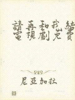 请再和我结婚吧电视剧免费观看全集