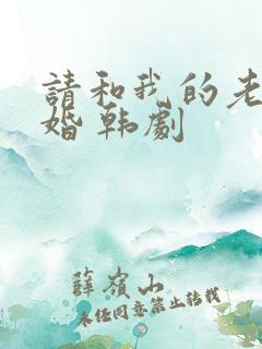 请和我的老公结婚 韩剧 请和我的老公结婚 韩剧