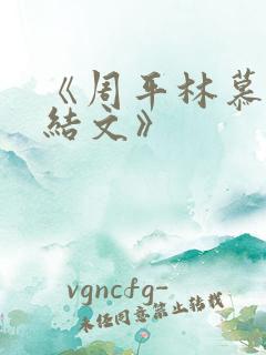 《周平林慕雪完结文》 《周平林慕雪完结文》