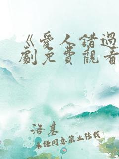 《爱人错过》短剧免费观看