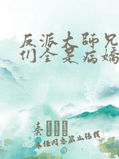 反派大师兄师妹们全是病娇txt下载