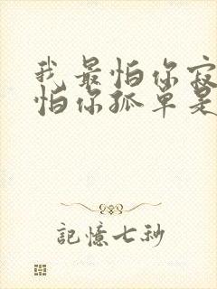我最怕你寂寞最怕你孤单是什么歌