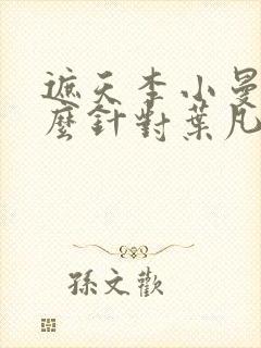 遮天李小曼为什么针对叶凡