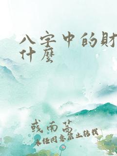 八字中的财星指什么