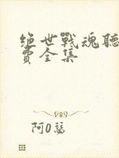 绝世战魂听书免费全集