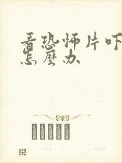看恐怖片吓到了怎么办