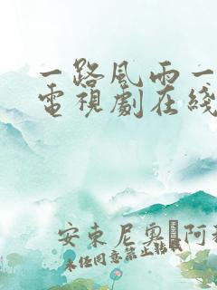 一路风雨一世情电视剧在线观看
