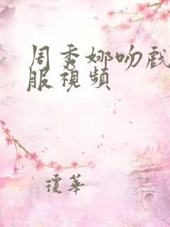 周秀娜吻戏脱衣服视频
