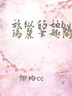 放纵的她by苏玛丽笔趣阁免费阅读