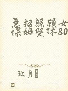 急招照顾女老人保姆双休8000