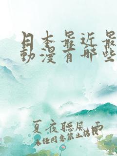 日本最近最火的动漫有哪些
