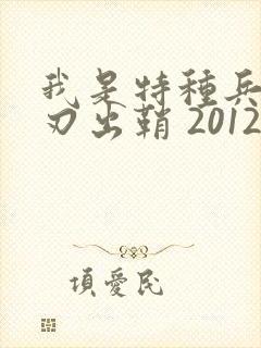 我是特种兵之利刃出鞘 2012 吴京
