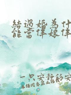 结过婚为什么不能当伴娘伴郎