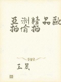 亚洲精品欧美自拍偷拍