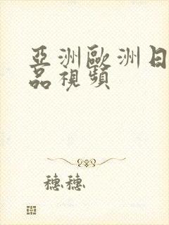 亚洲欧洲日韩精品视频