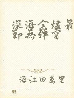 深海余烬最新章节无弹窗