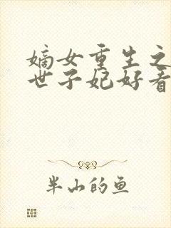嫡女重生之一品世子妃好看吗 嫡女重生之一品世子妃好看吗