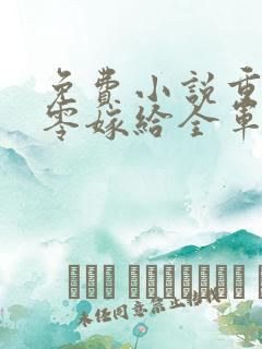 免费小说重生八零嫁给全军第一硬汉 免费小说重生八零嫁给全军第一硬汉