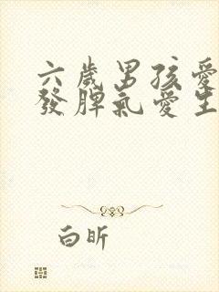 六岁男孩爱哭爱发脾气爱生气怎么办