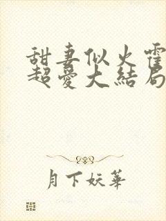 甜妻似火霍爷他超爱大结局 甜妻似火霍爷他超爱大结局