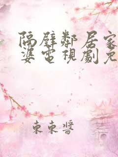 隔壁邻居家的老婆电视剧免费观看