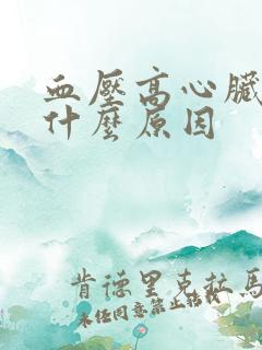 血压高心脏疼是什么原因 血压高心脏疼是什么原因