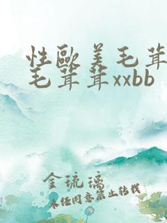 性欧美毛茸茸b毛茸茸xxbb