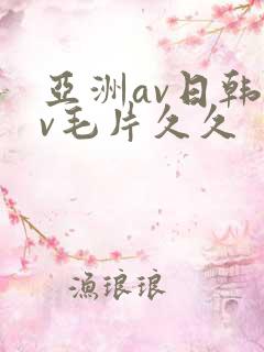 亚洲av日韩av毛片久久